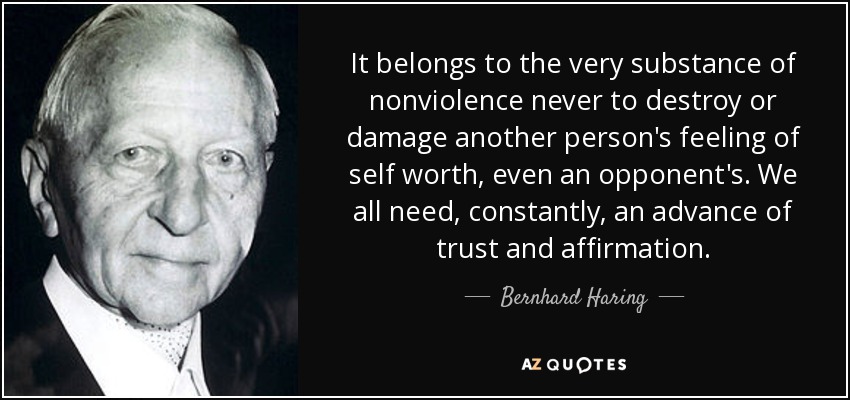 It belongs to the very substance of nonviolence never to destroy or damage another person&#39;s feeling of self worth, even an opponent&#39;s. - quote-it-belongs-to-the-very-substance-of-nonviolence-never-to-destroy-or-damage-another-person-bernhard-haring-52-87-90