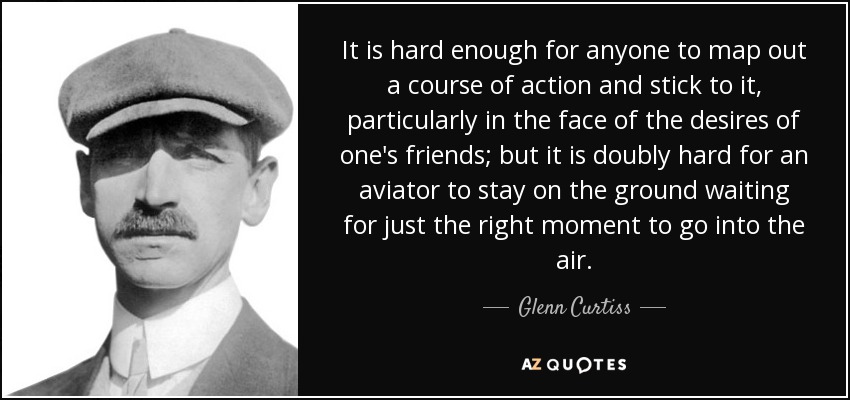 It is hard enough for anyone to map out a course of action and stick to it, <b>...</b> - quote-it-is-hard-enough-for-anyone-to-map-out-a-course-of-action-and-stick-to-it-particularly-glenn-curtiss-68-16-90