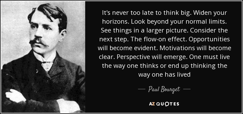 Paul Bourget quote: It's never too late to think big. Widen your