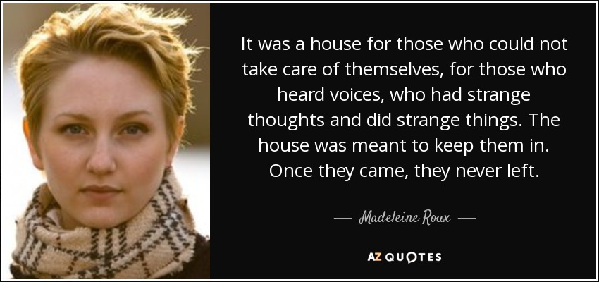 It was a house for those who could not take care of themselves, <b>...</b> - quote-it-was-a-house-for-those-who-could-not-take-care-of-themselves-for-those-who-heard-voices-madeleine-roux-67-7-0730
