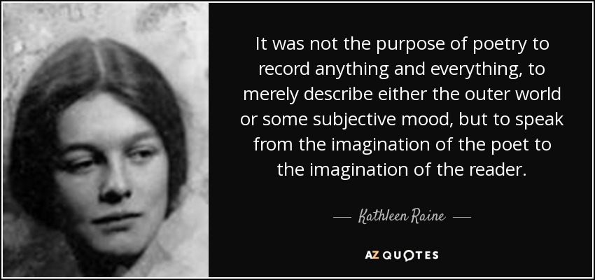 It was not the purpose of poetry to record anything and everything, to merely describe - quote-it-was-not-the-purpose-of-poetry-to-record-anything-and-everything-to-merely-describe-kathleen-raine-116-90-57