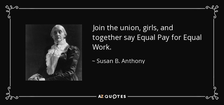 Susan B. Anthony quote: Join the union, girls, and together say Equal