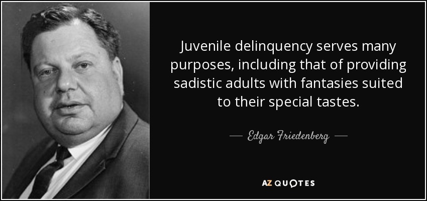 Edgar Friedenberg quote: Juvenile delinquency serves many purposes