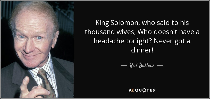 Red Buttons quote: King Solomon, who said to his thousand wives, Who