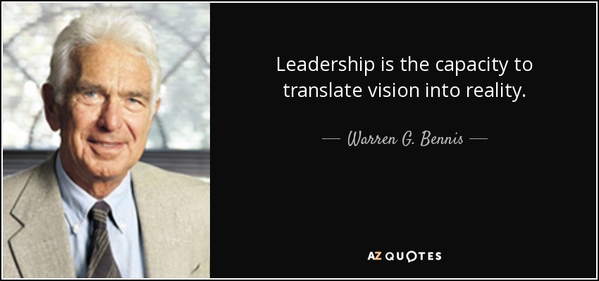Leadership is the capacity to translate vision into reality. - Warren G. Bennis