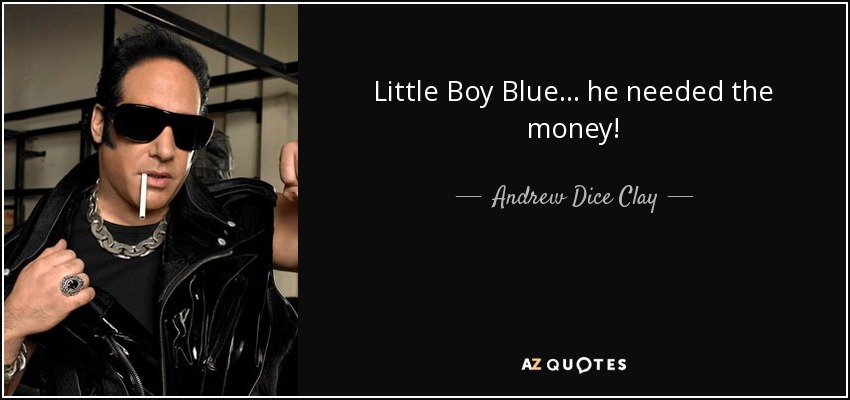 [Image: quote-little-boy-blue-he-needed-the-mone...-75-69.jpg]
