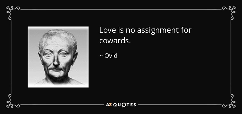 Love is no assignment for cowards. - Ovid