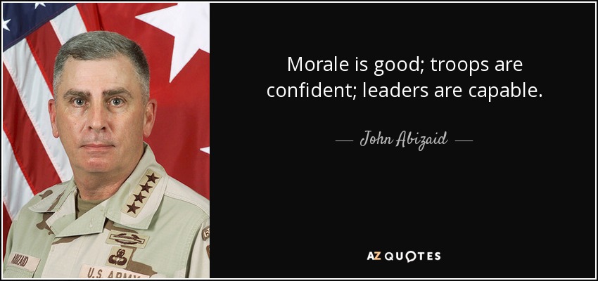 John Abizaid quote: Morale is good; troops are confident; leaders are