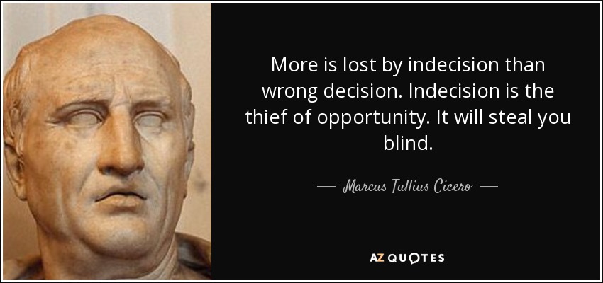 Marcus Tullius Cicero quote: More is lost by indecision than wrong