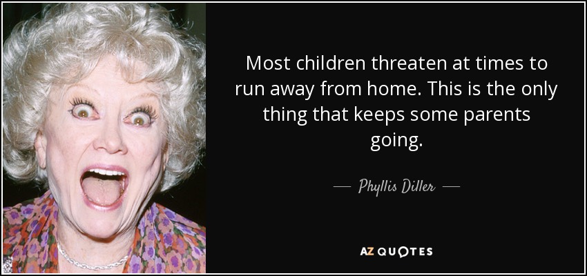 Phyllis Diller quote Most children threaten at times to