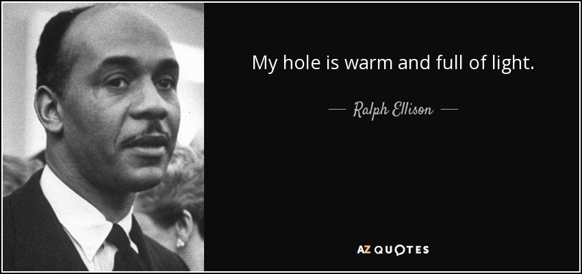 <b>My hole</b> is warm and full of light. - Ralph Ellison - quote-my-hole-is-warm-and-full-of-light-ralph-ellison-45-2-0243
