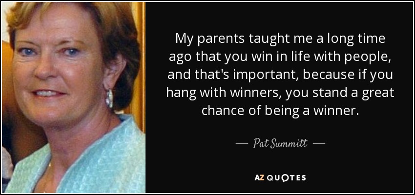 Pat Summitt quote: My parents taught me a long time ago that you...