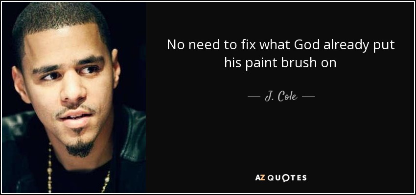 J. Cole quote: No need to fix what God already put his paint...