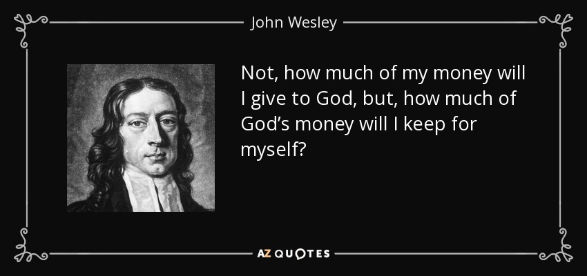 John Wesley quote: Not, how much of my money will I give to...