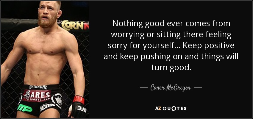 quote-nothing-good-ever-comes-from-worrying-or-sitting-there-feeling-sorry-for-yourself-keep-conor-mcgregor-106-51-92.jpg