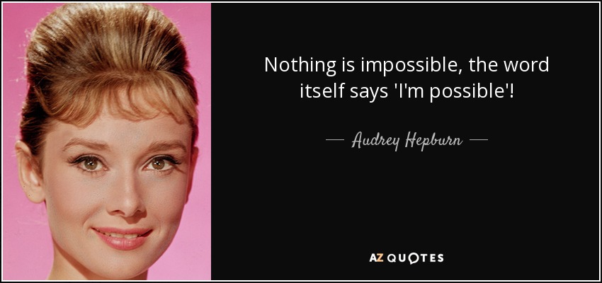 Audrey Hepburn quote: Nothing is impossible, the word itself says 'I'm