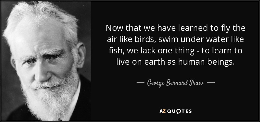 George Bernard Shaw quote: Now that we have learned to fly the air like...