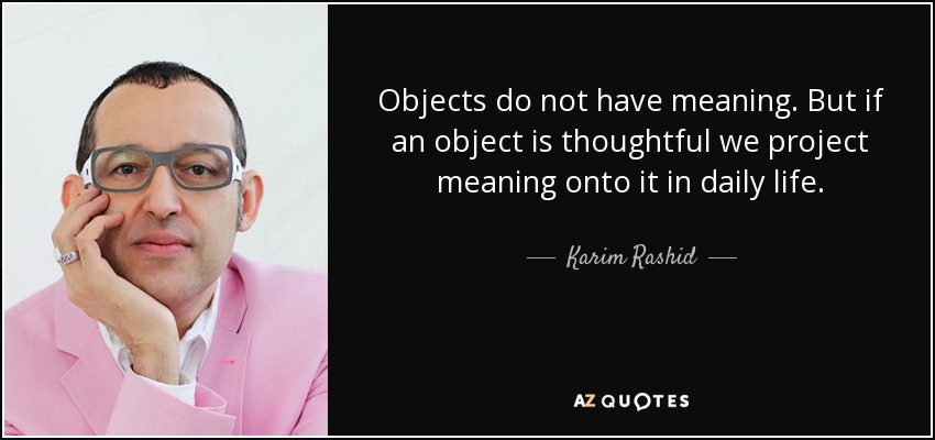 Karim Rashid quote: Objects do not have meaning. But if an ...
