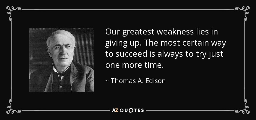http://www.azquotes.com/picture-quotes/quote-our-greatest-weakness-lies-in-giving-up-the-most-certain-way-to-succeed-is-always-to-thomas-a-edison-8-64-97.jpg