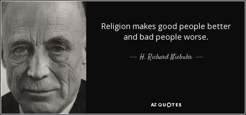 H. Richard Niebuhr quote: Religion makes good people better and bad