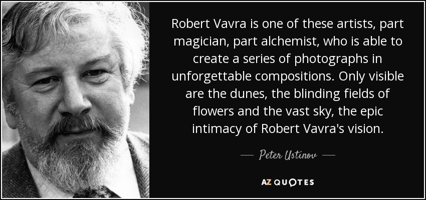 <b>Robert Vavra</b> is one of these artists, part magician, part alchemist, who is - quote-robert-vavra-is-one-of-these-artists-part-magician-part-alchemist-who-is-able-to-create-peter-ustinov-121-99-36