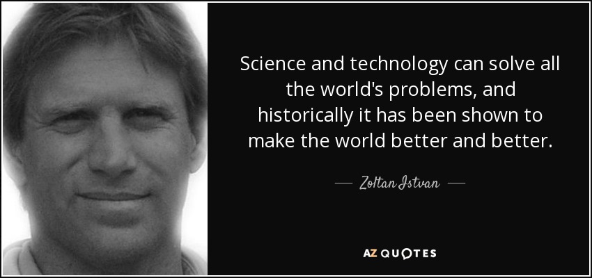 Zoltan Istvan quote: Science and technology can solve all the world's