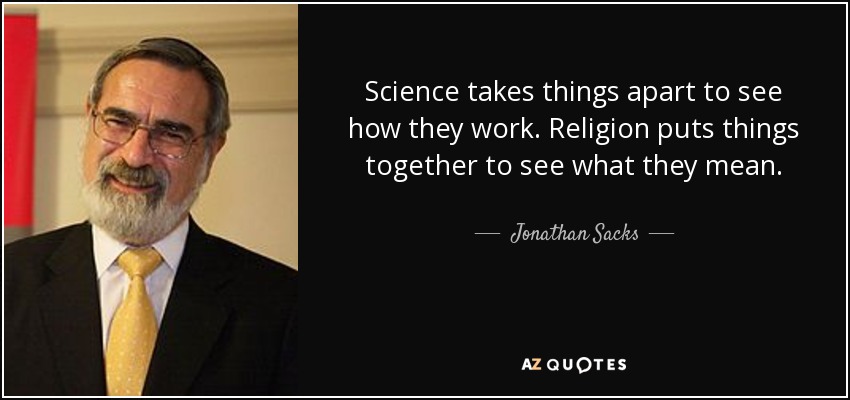 Jonathan Sacks quote: Science takes things apart to see how they work