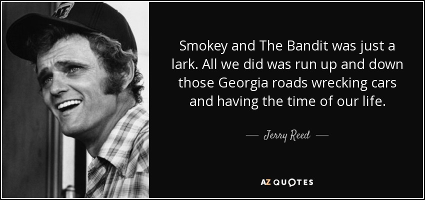 Jerry Reed quote: Smokey and The Bandit was just a lark. All we...