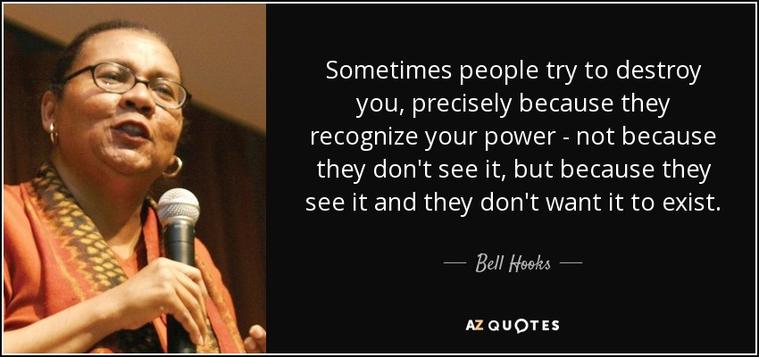 Bell Hooks quote: Sometimes people try to destroy you, precisely