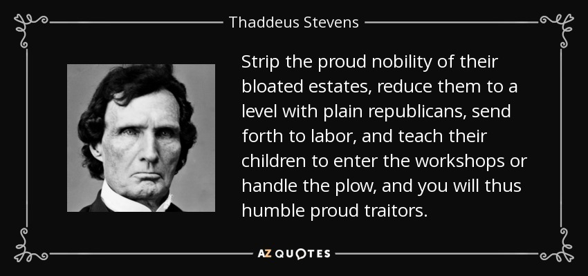 http://www.azquotes.com/picture-quotes/quote-strip-the-proud-nobility-of-their-bloated-estates-reduce-them-to-a-level-with-plain-thaddeus-stevens-71-72-01.jpg