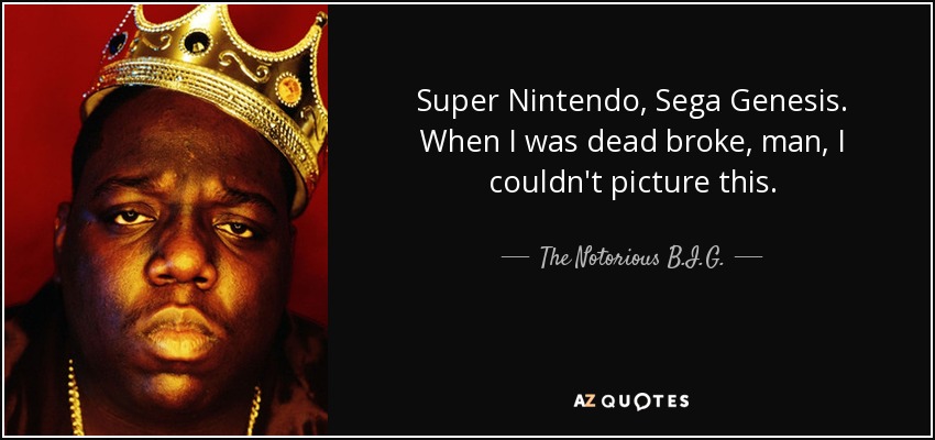 When I was dead broke, man, I couldn - quote-super-nintendo-sega-genesis-when-i-was-dead-broke-man-i-couldn-t-picture-this-the-notorious-b-i-g-64-54-55
