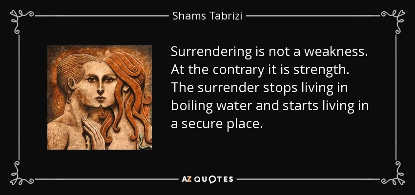 quote-surrendering-is-not-a-weakness-at-the-contrary-it-is-strength-the-surrender-stops-living-shams-tabrizi-85-48-86.jpg