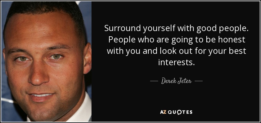 Derek Jeter quote: Surround yourself with good people. People who are