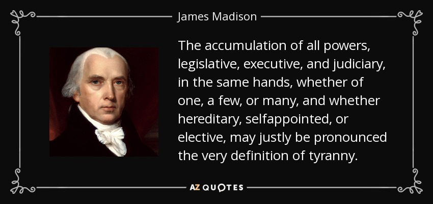 James Madison quote: The accumulation of all powers, legislative