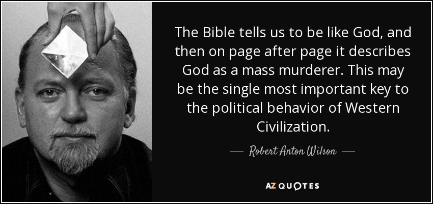 http://www.azquotes.com/picture-quotes/quote-the-bible-tells-us-to-be-like-god-and-then-on-page-after-page-it-describes-god-as-a-robert-anton-wilson-35-8-0863.jpg