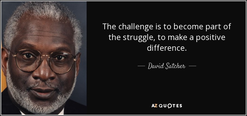 The challenge is to become part of the struggle, to make a positive difference. - quote-the-challenge-is-to-become-part-of-the-struggle-to-make-a-positive-difference-david-satcher-134-54-95
