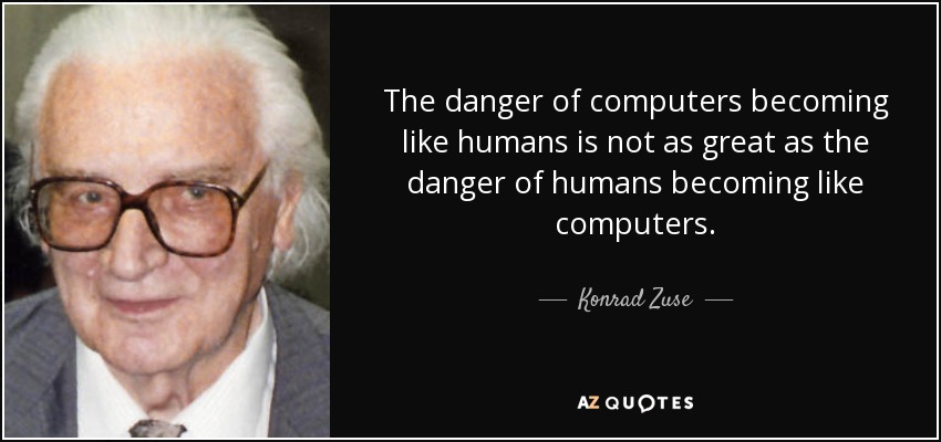 The danger of computers becoming like humans is not as great as the danger <b>...</b> - quote-the-danger-of-computers-becoming-like-humans-is-not-as-great-as-the-danger-of-humans-konrad-zuse-111-3-0355