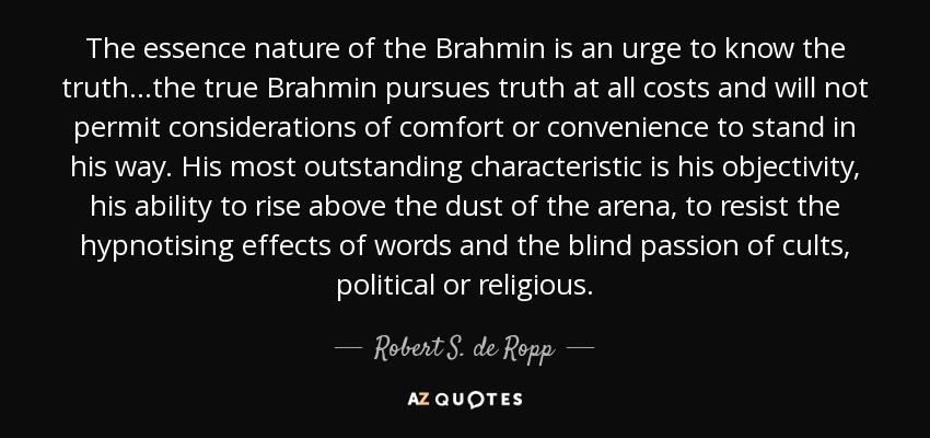 quote-the-essence-nature-of-the-brahmin-is-an-urge-to-know-the-truth-the-true-brahmin-pursues-robert-s-de-ropp-82-47-48.jpg