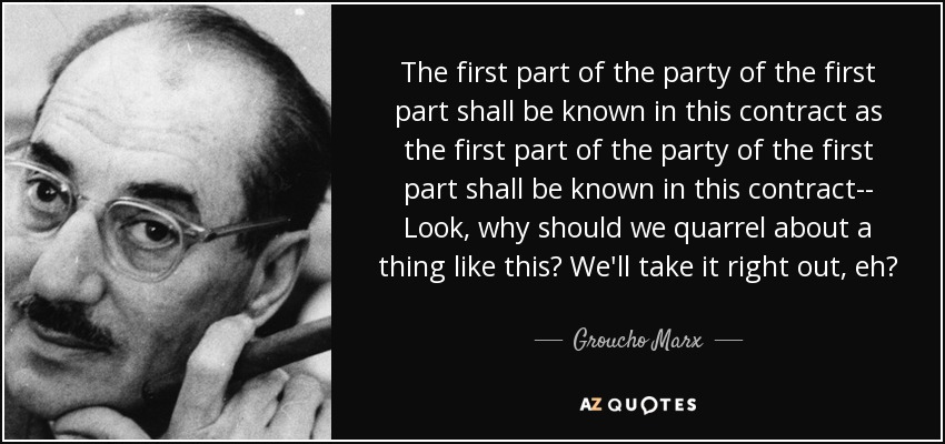 http://www.azquotes.com/picture-quotes/quote-the-first-part-of-the-party-of-the-first-part-shall-be-known-in-this-contract-as-the-groucho-marx-37-76-30.jpg