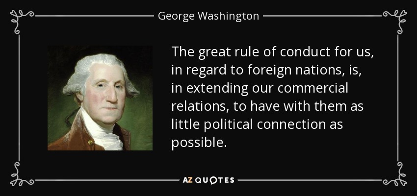 George Washington quote: The great rule of conduct for us, in regard to...