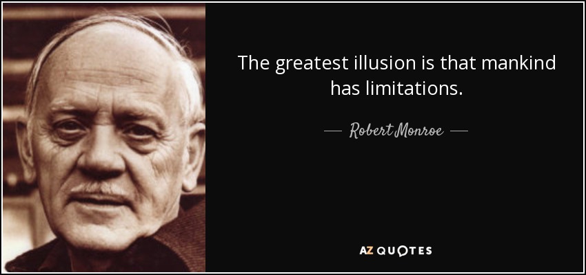 The greatest illusion is that mankind has limitations. - quote-the-greatest-illusion-is-that-mankind-has-limitations-robert-monroe-82-42-31