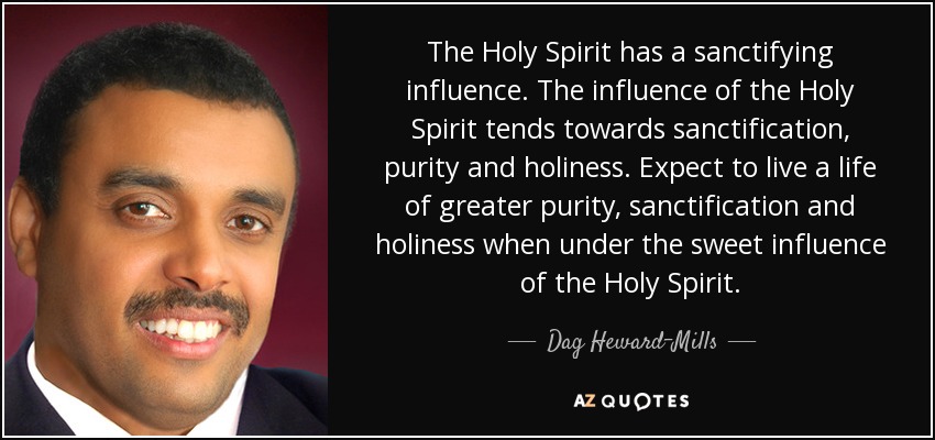 The Holy Spirit has a sanctifying influence. The influence of the Holy Spirit tends towards sanctification, purity and holiness. - quote-the-holy-spirit-has-a-sanctifying-influence-the-influence-of-the-holy-spirit-tends-towards-dag-heward-mills-82-76-70