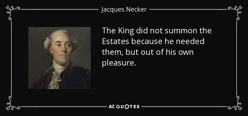 Jacques Necker quote: The King did not summon the Estates because he needed...