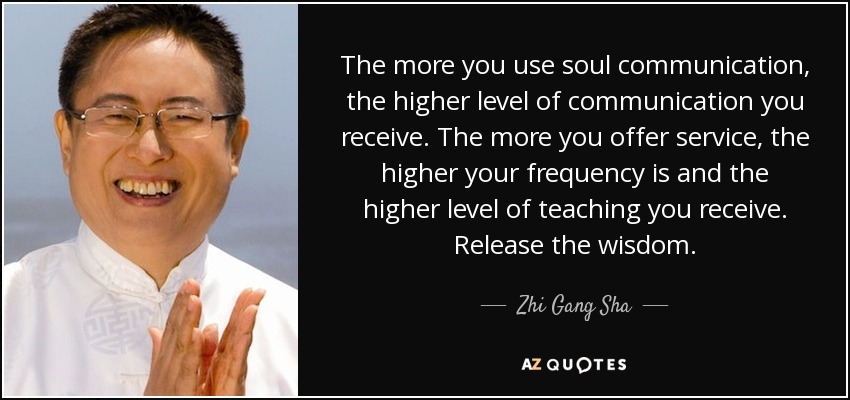 The more you use soul communication, the higher level of communication you receive. The - quote-the-more-you-use-soul-communication-the-higher-level-of-communication-you-receive-the-zhi-gang-sha-77-71-91