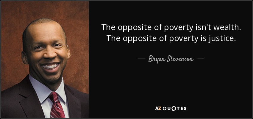 Bryan Stevenson quote: The opposite of poverty isn't wealth. The