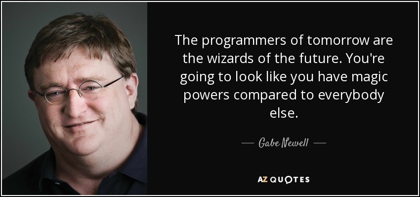 Gabe Newell quote: The programmers of tomorrow are the wizards of the