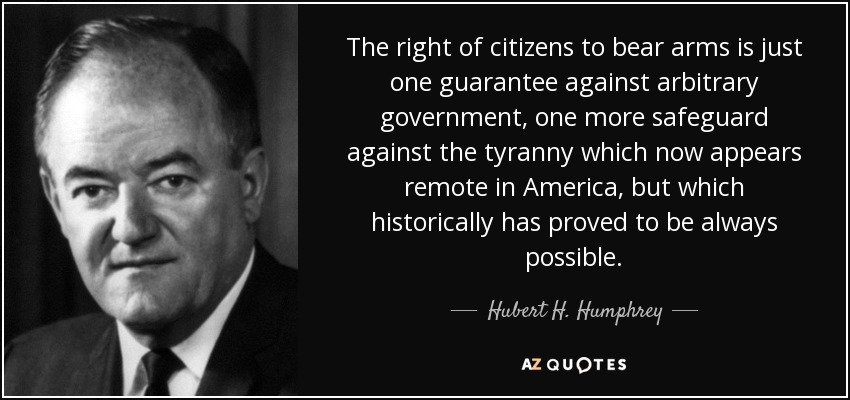 Hubert H. Humphrey quote: The right of citizens to bear arms is just one...