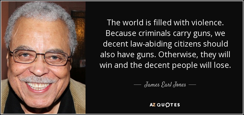 James Earl Jones quote: The world is filled with violence. Because