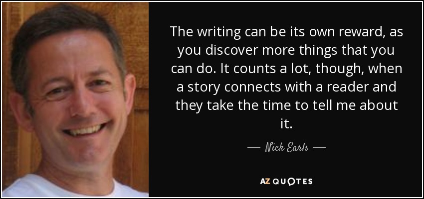 The writing can be its own reward, as you <b>discover more</b> things that you can - quote-the-writing-can-be-its-own-reward-as-you-discover-more-things-that-you-can-do-it-counts-nick-earls-130-9-0963