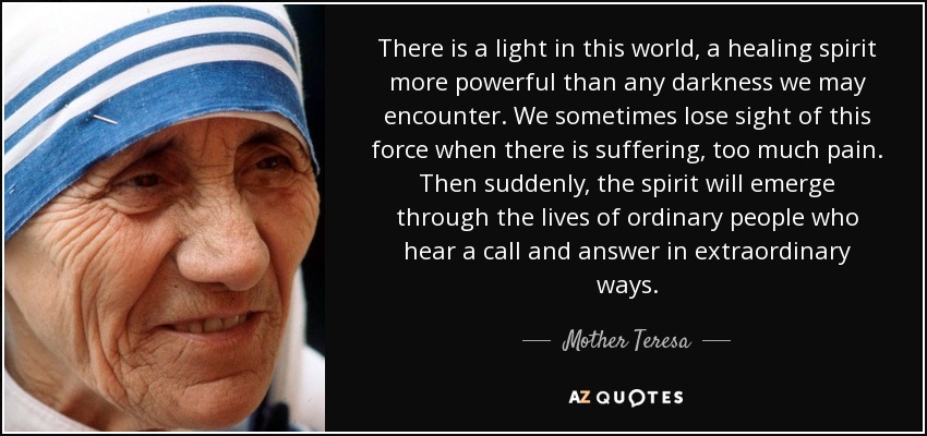 Mother Teresa quote: There is a light in this world, a healing spirit...